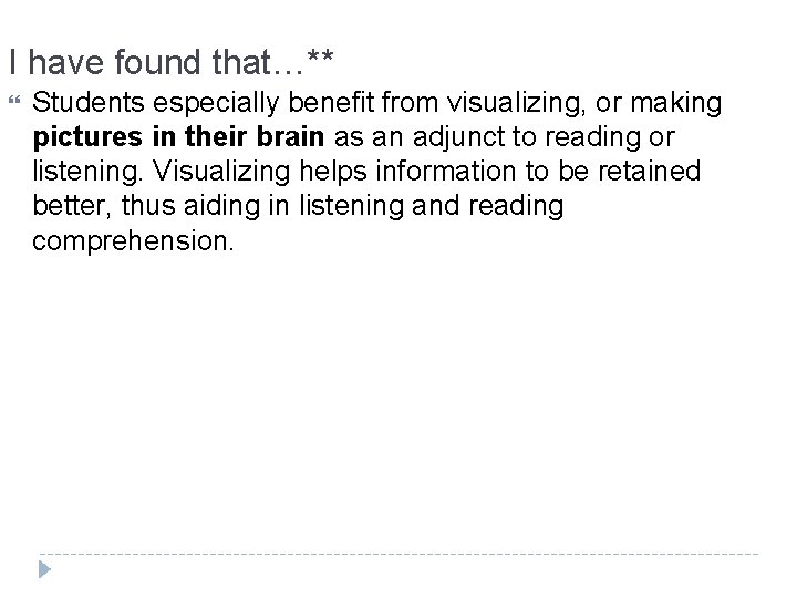 I have found that…** Students especially benefit from visualizing, or making pictures in their