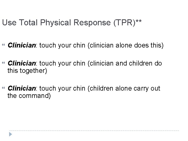 Use Total Physical Response (TPR)** Clinician: touch your chin (clinician alone does this) Clinician: