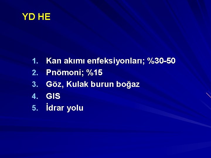 YD HE 1. Kan akımı enfeksiyonları; %30 -50 2. Pnömoni; %15 3. Göz, Kulak