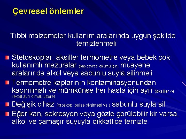 Çevresel önlemler Tıbbi malzemeler kullanım aralarında uygun şekilde temizlenmeli Stetoskoplar, aksiller termometre veya bebek