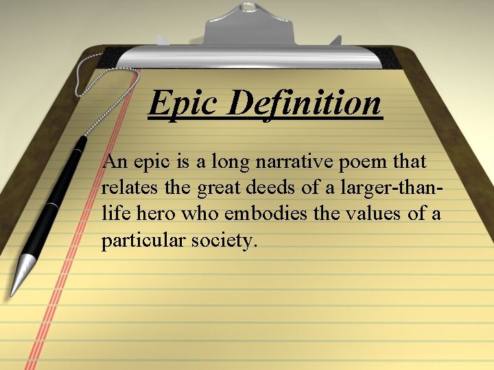 Epic Definition An epic is a long narrative poem that relates the great deeds