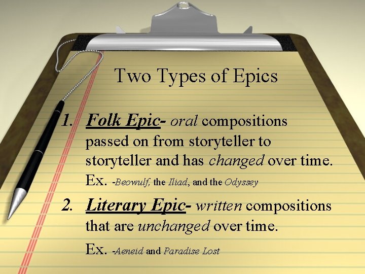 Two Types of Epics 1. Folk Epic- oral compositions passed on from storyteller to