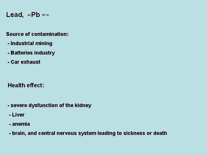 Lead, 82 Pb 207. 19 Source of contamination: - Industrial mining - Batteries industry