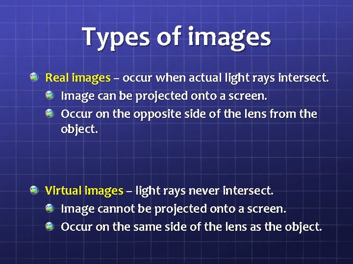 Types of images Real images – occur when actual light rays intersect. Image can