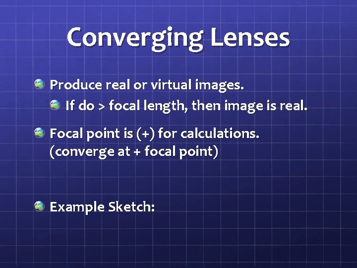 Converging Lenses Produce real or virtual images. If do > focal length, then image