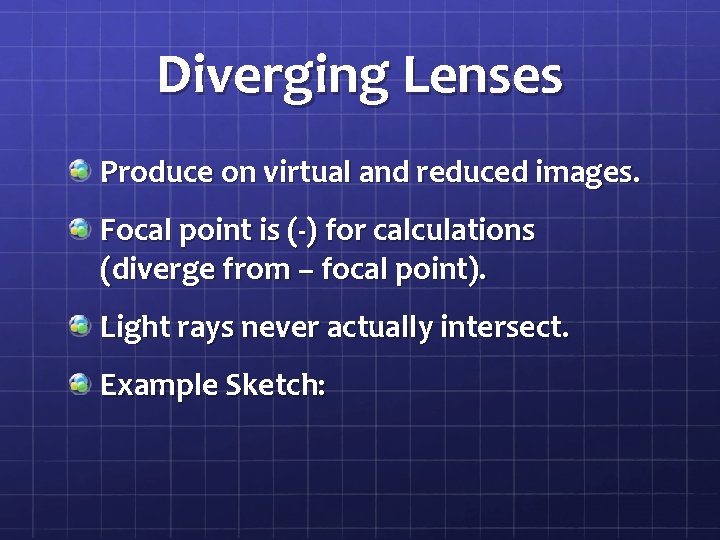 Diverging Lenses Produce on virtual and reduced images. Focal point is (-) for calculations