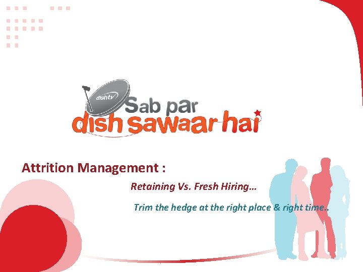 Attrition Management : Retaining Vs. Fresh Hiring… Trim the hedge at the right place Attrition Management : Retaining Vs. Fresh Hiring… Trim the hedge at the right place