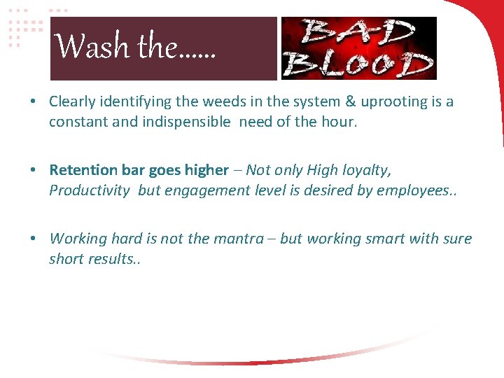 Wash the…… • Clearly identifying the weeds in the system & uprooting is a Wash the…… • Clearly identifying the weeds in the system & uprooting is a