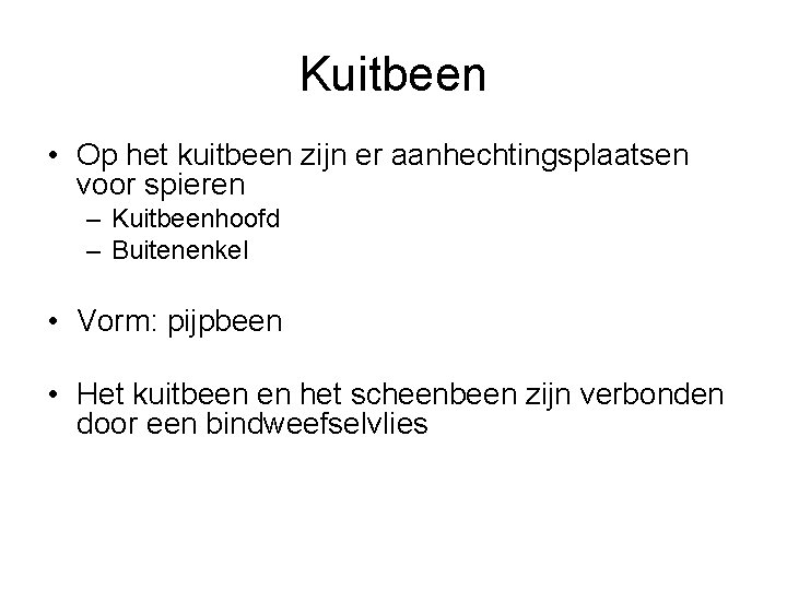 Kuitbeen • Op het kuitbeen zijn er aanhechtingsplaatsen voor spieren – Kuitbeenhoofd – Buitenenkel