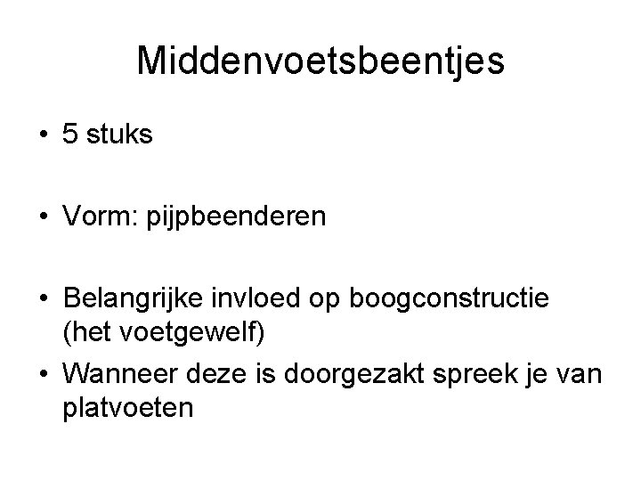 Middenvoetsbeentjes • 5 stuks • Vorm: pijpbeenderen • Belangrijke invloed op boogconstructie (het voetgewelf)