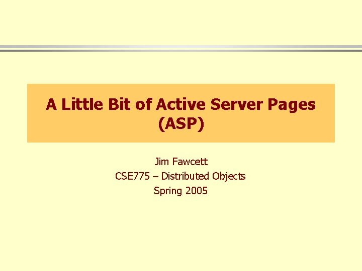 A Little Bit of Active Server Pages (ASP) Jim Fawcett CSE 775 – Distributed