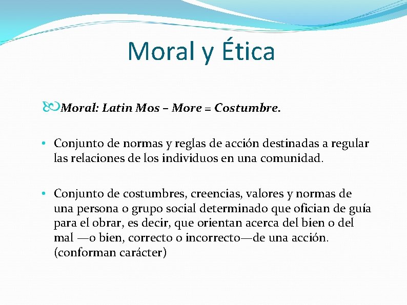 Moral y Ética Moral: Latin Mos – More = Costumbre. • Conjunto de normas