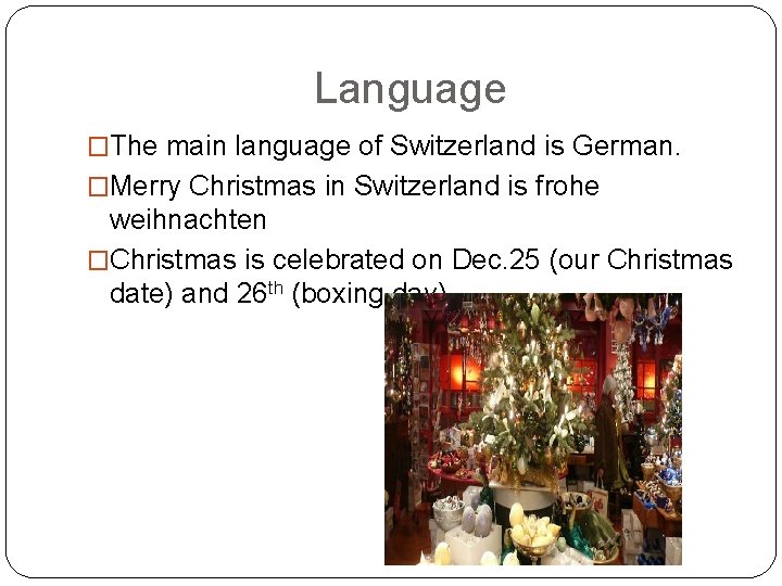 Language �The main language of Switzerland is German. �Merry Christmas in Switzerland is frohe