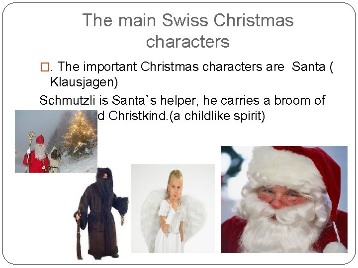 The main Swiss Christmas characters �. The important Christmas characters are Santa ( Klausjagen)