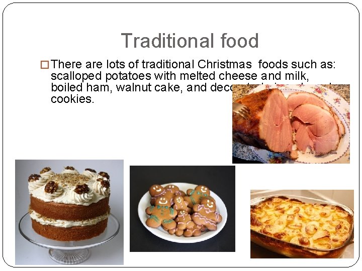 Traditional food � There are lots of traditional Christmas foods such as: scalloped potatoes