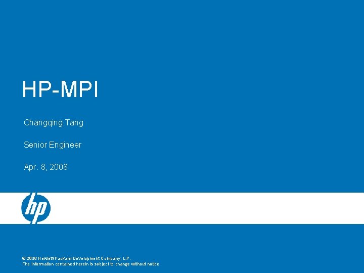 HP-MPI Changqing Tang Senior Engineer Apr. 8, 2008 © 2006 Hewlett-Packard Development Company, L.