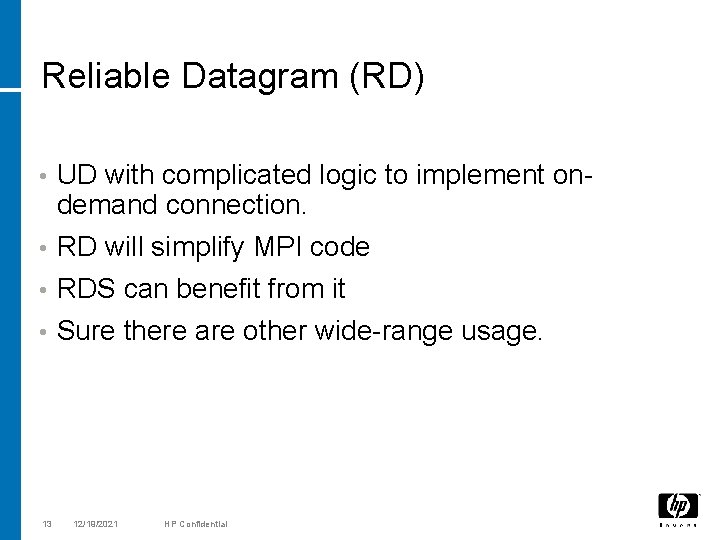 Reliable Datagram (RD) UD with complicated logic to implement ondemand connection. • RD will