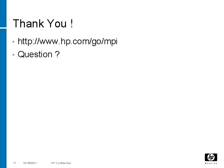 Thank You ! • http: //www. hp. com/go/mpi • Question ? 17 12/19/2021 HP