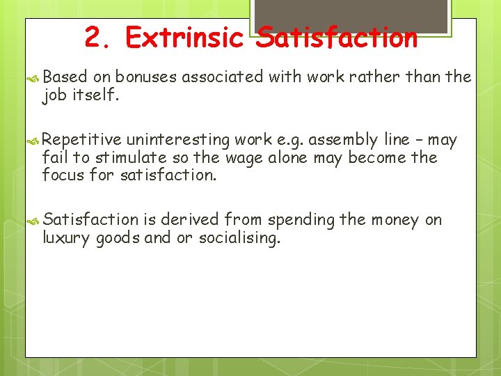 2. Extrinsic Satisfaction Based on bonuses associated with work rather than the job itself.