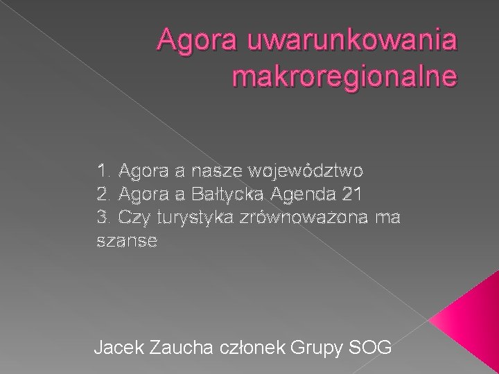 Agora uwarunkowania makroregionalne 1. Agora a nasze województwo 2. Agora a Bałtycka Agenda 21