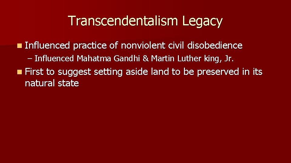Transcendentalism Legacy n Influenced practice of nonviolent civil disobedience – Influenced Mahatma Gandhi &