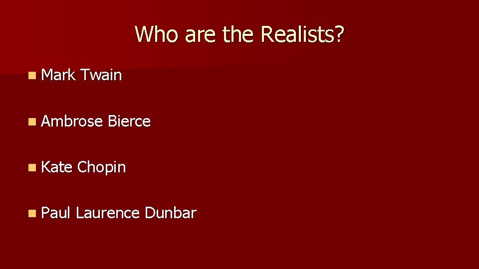 Who are the Realists? n Mark Twain n Ambrose Bierce n Kate Chopin n