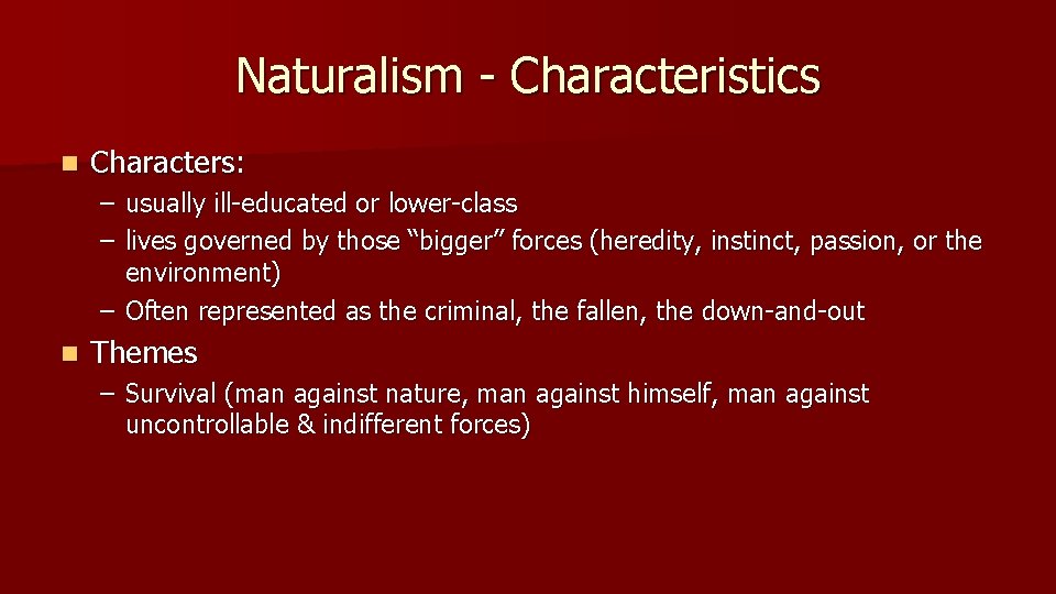 Naturalism - Characteristics n Characters: – usually ill-educated or lower-class – lives governed by
