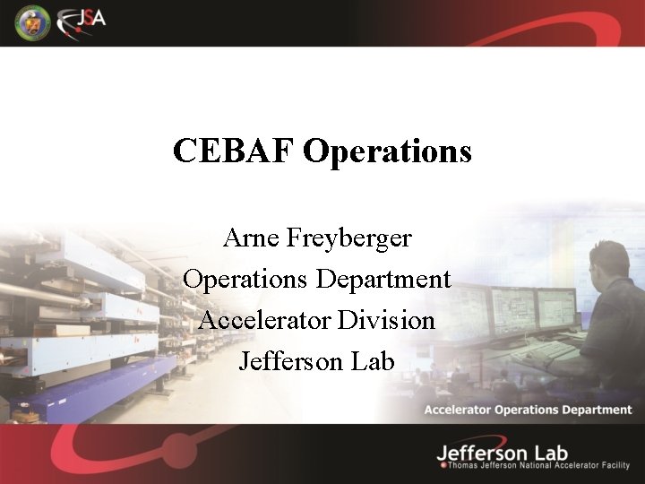 CEBAF Operations Arne Freyberger Operations Department Accelerator Division Jefferson Lab 