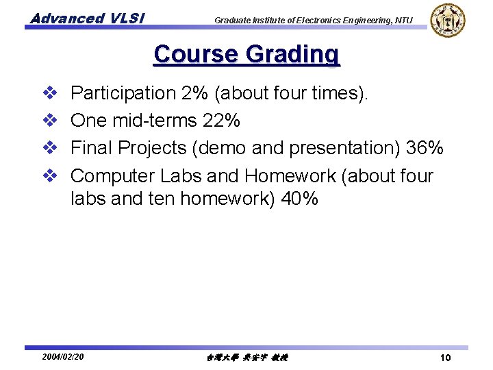 Advanced VLSI Graduate Institute of Electronics Engineering, NTU Course Grading v v Participation 2%
