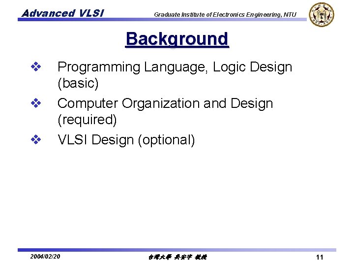 Advanced VLSI Graduate Institute of Electronics Engineering, NTU Background v v v Programming Language,