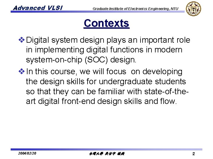 Advanced VLSI Graduate Institute of Electronics Engineering, NTU Contexts v Digital system design plays