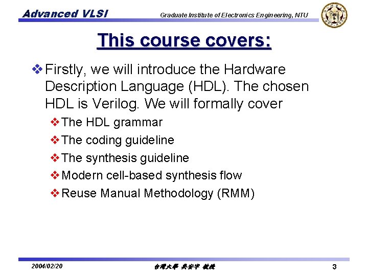 Advanced VLSI Graduate Institute of Electronics Engineering, NTU This course covers: v Firstly, we