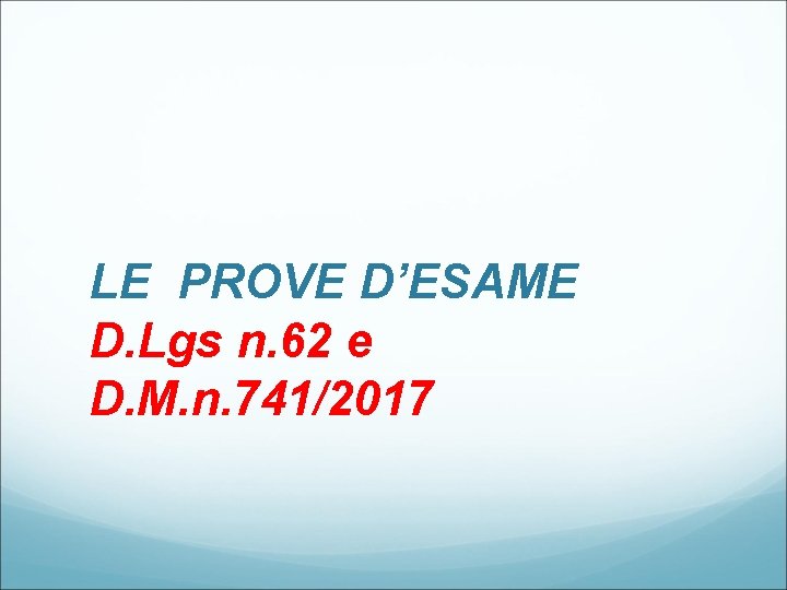 LE PROVE D’ESAME D. Lgs n. 62 e D. M. n. 741/2017 
