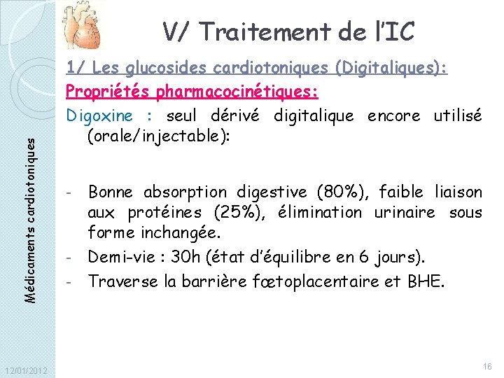 Médicaments cardiotoniques V/ Traitement de l’IC 12/01/2012 1/ Les glucosides cardiotoniques (Digitaliques): Propriétés pharmacocinétiques: