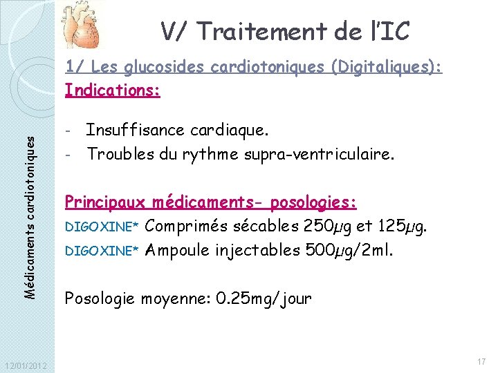 V/ Traitement de l’IC Médicaments cardiotoniques 1/ Les glucosides cardiotoniques (Digitaliques): Indications: 12/01/2012 Insuffisance