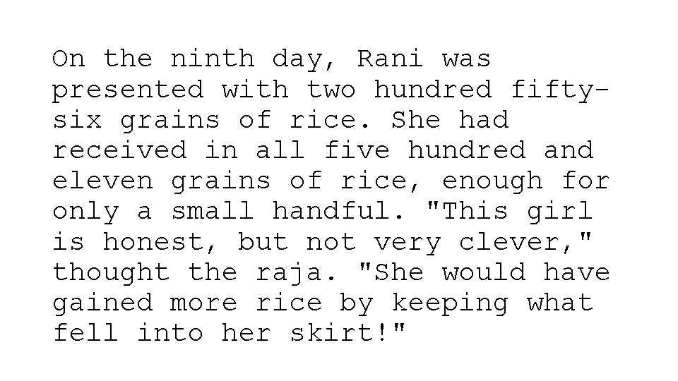 On the ninth day, Rani was presented with two hundred fiftysix grains of rice. On the ninth day, Rani was presented with two hundred fiftysix grains of rice.