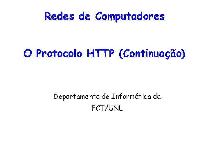 Redes de Computadores O Protocolo HTTP (Continuação) Departamento de Informática da FCT/UNL 