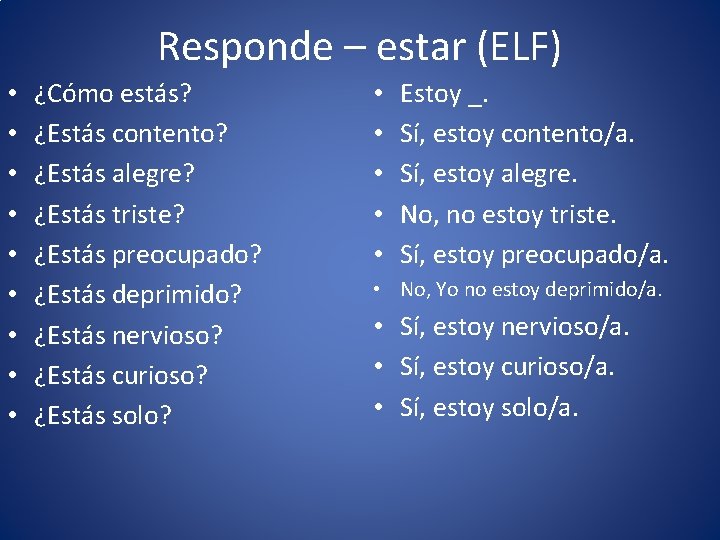 Responde – estar (ELF) • • • ¿Cómo estás? ¿Estás contento? ¿Estás alegre? ¿Estás