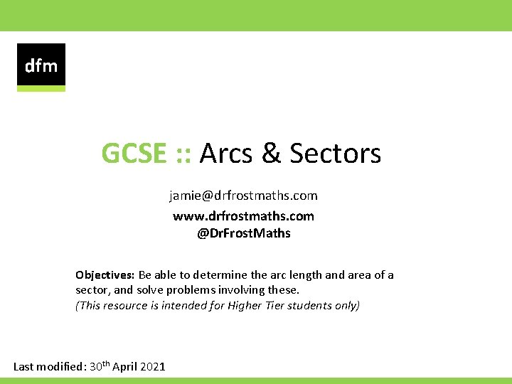 GCSE : : Arcs & Sectors jamie@drfrostmaths. com www. drfrostmaths. com @Dr. Frost. Maths