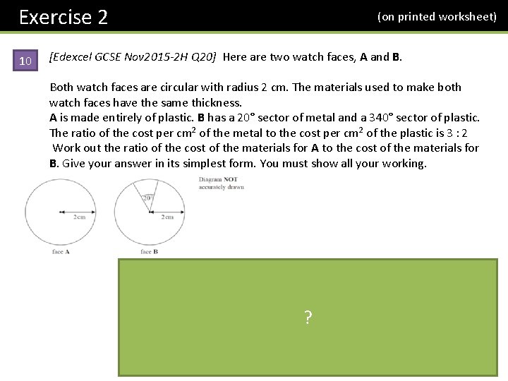 Exercise 2 10 (on printed worksheet) [Edexcel GCSE Nov 2015 -2 H Q 20]