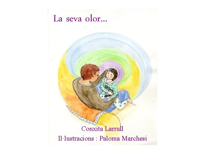 La seva olor. . . Conxita Larrull Il·lustracions : Paloma Marchesi 