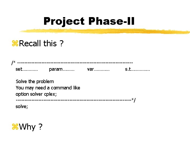 Project Phase-II z. Recall this ? /* ---------------------------------set………… param……… var………… s. t…………… Solve the