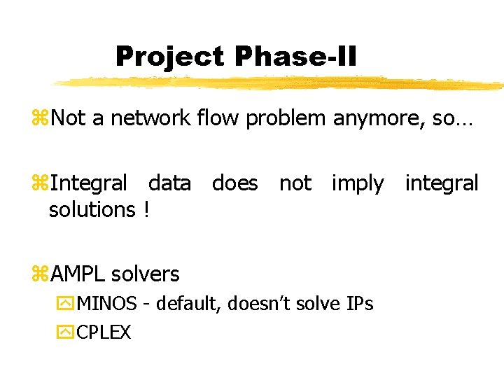 Project Phase-II z. Not a network flow problem anymore, so… z. Integral data does
