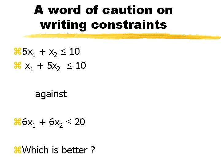 A word of caution on writing constraints z 5 x 1 + x 2