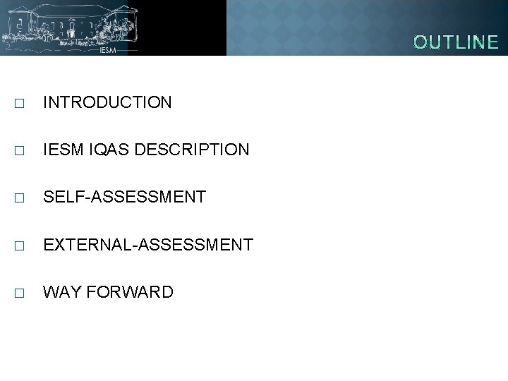 � INTRODUCTION � IESM IQAS DESCRIPTION � SELF-ASSESSMENT � EXTERNAL-ASSESSMENT � WAY FORWARD 