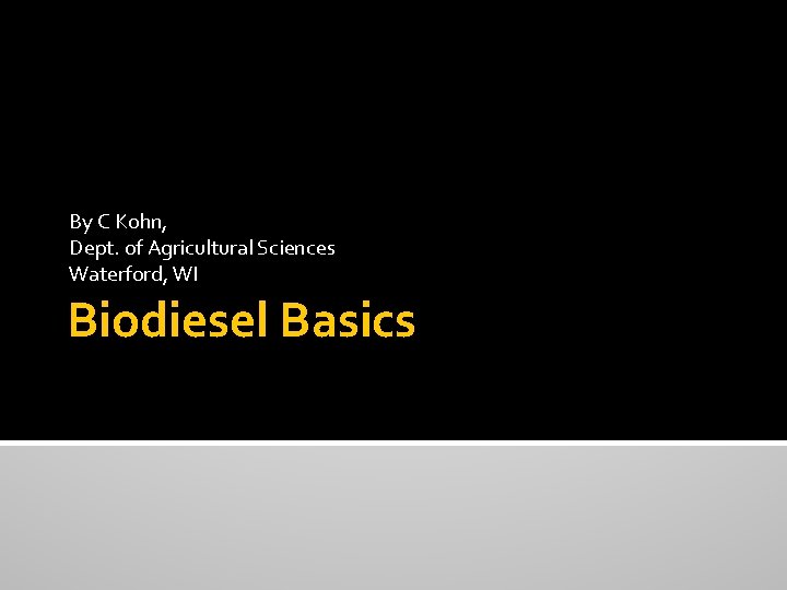 By C Kohn, Dept. of Agricultural Sciences Waterford, WI Biodiesel Basics 