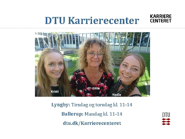 DTU Karrierecenter Lyngby: Tirsdag og torsdag kl. 11 -14 Ballerup: Mandag kl. 11 -14