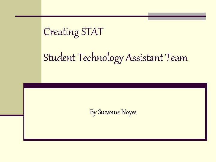 Creating STAT Student Technology Assistant Team By Suzanne Noyes 