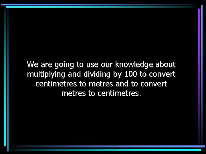 We are going to use our knowledge about multiplying and dividing by 100 to