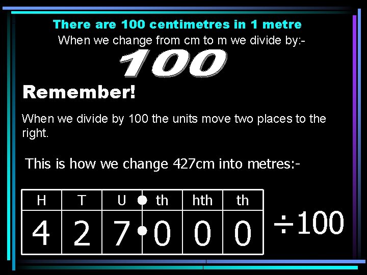 There are 100 centimetres in 1 metre When we change from cm to m